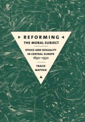 book Reforming the Moral Subject: Ethics and Sexuality in Central Europe, 1890–1930