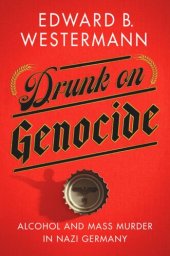 book Drunk on Genocide: Alcohol and Mass Murder in Nazi Germany