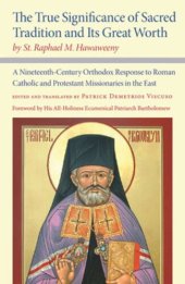 book The True Significance of Sacred Tradition and Its Great Worth, by St. Raphael M. Hawaweeny: A Nineteenth-Century Orthodox Response to Roman Catholic and Protestant Missionaries in the East