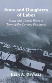 book Sons and Daughters of Labor: Class and Clerical Work in Turn-of-the-Century Pittsburgh