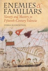 book Enemies and Familiars: Slavery and Mastery in Fifteenth-Century Valencia