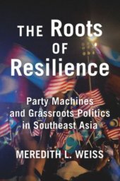 book The Roots of Resilience: Party Machines and Grassroots Politics in Southeast Asia