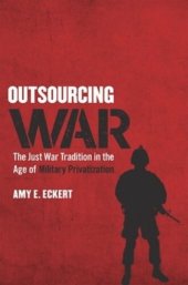 book Outsourcing War: The Just War Tradition in the Age of Military Privatization