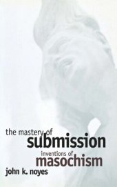 book The Mastery of Submission: Inventions of Masochism