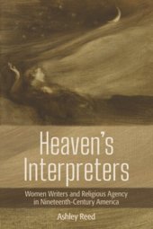 book Heaven's Interpreters: Women Writers and Religious Agency in Nineteenth-Century America