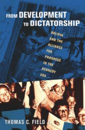 book From Development to Dictatorship: Bolivia and the Alliance for Progress in the Kennedy Era