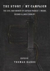 book The Story of My Campaign: The Civil War Memoir of Captain Francis T. Moore, Second Illinois Calvary