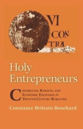 book Holy Entrepreneurs: Cistercians, Knights, and Economic Exchange in Twelfth-Century Burgundy