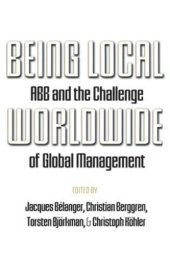 book Being Local Worldwide: ABB and the Challenge of Global Management