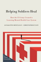 book Helping Soldiers Heal: How the US Army Created a Learning Mental Health Care System