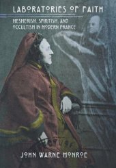 book Laboratories of Faith: Mesmerism, Spiritism, and Occultism in Modern France