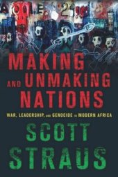 book Making and Unmaking Nations: War, Leadership, and Genocide in Modern Africa