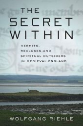 book The Secret Within: Hermits, Recluses, and Spiritual Outsiders in Medieval England