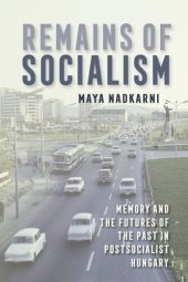 book Remains of Socialism: Memory and the Futures of the Past in Postsocialist Hungary