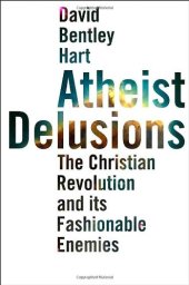 book Atheist Delusions: The Christian Revolution and Its Fashionable Enemies