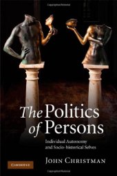 book The Politics of Persons: Individual Autonomy and Socio-historical Selves