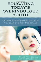 book Educating Today's Overindulged Youth: Combat Narcissism by Building Foundations, Not Pedestals