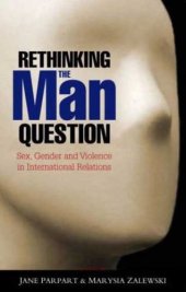 book Rethinking the Man Question: Sex, Gender and Violence in International Relations