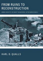 book From Ruins to Reconstruction: Urban Identity in Soviet Sevastopol after World War II