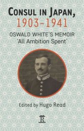 book Consul in Japan, 1903-1941: Oswald White’s Memoir ‘All Ambition Spent’