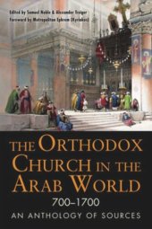 book The Orthodox Church in the Arab World, 700–1700: An Anthology of Sources