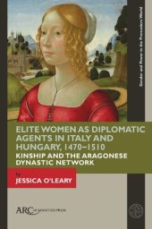 book Elite Women as Diplomatic Agents in Italy and Hungary, 1470–1510: Kinship and the Aragonese Dynastic Network