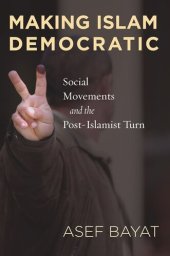 book Making Islam Democratic: Social Movements and the Post-Islamist Turn