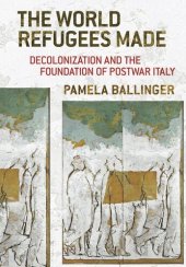 book The World Refugees Made: Decolonization and the Foundation of Postwar Italy