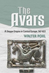 book The Avars: A Steppe Empire in Central Europe, 567–822