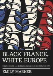 book Black France, White Europe: Youth, Race, and Belonging in the Postwar Era