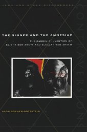 book The Sinner and the Amnesiac: The Rabbinic Invention of Elisha ben Abuya and Eleazar ben Arach