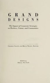 book Grand Designs: The Impact of Corporate Strategies on Workers, Unions, and Communities