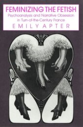 book Feminizing the Fetish: Psychoanalysis and Narrative Obsession in Turn-of-the Century France