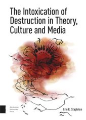 book The Intoxication of Destruction in Theory, Culture and Media: A Philosophy of Expenditure after Georges Bataille