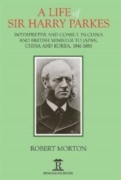 book A Life of Sir Harry Parkes: British Minister to Japan, China and Korea, 1865-1885