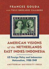 book American Visions of the Netherlands East Indies/Indonesia: US Foreign Policy and Indonesian Nationalism 1920-1949