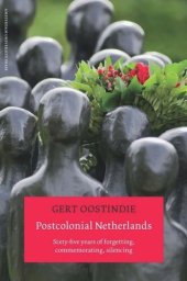 book Postcolonial Netherlands: Sixty-Five Years of Forgetting, Commemorating, Silencing