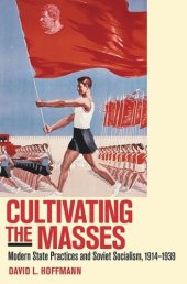 book Cultivating the Masses: Modern State Practices and Soviet Socialism, 1914–1939