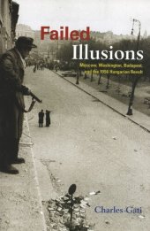 book Failed Illusions: Moscow, Washington, Budapest, and the 1956 Hungarian Revolt