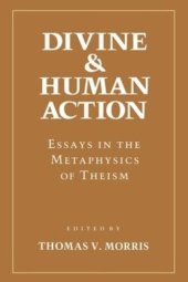 book Divine and Human Action: Essays in the Metaphysics of Theism