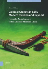 book Colonial Objects in Early Modern Sweden and Beyond: From the Kunstkammer to the Current Museum Crisis