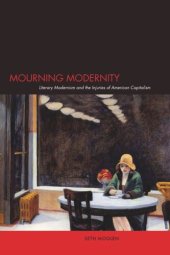 book Mourning Modernity: Literary Modernism and the Injuries of American Capitalism