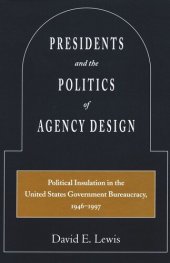 book Presidents and the Politics of Agency Design: Political Insulation in the United States Government Bureaucracy, 1946-1997