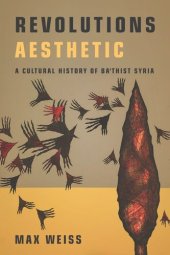 book Revolutions Aesthetic: A Cultural History of Ba'thist Syria