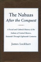 book The Nahuas After the Conquest: A Social and Cultural History of the Indians of Central Mexico, Sixteenth Through Eighteenth Centuries