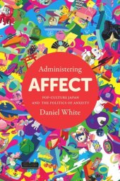 book Administering Affect: Pop-Culture Japan and the Politics of Anxiety