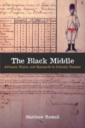 book The Black Middle: Africans, Mayas, and Spaniards in Colonial Yucatan