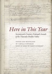 book Here in This Year: Seventeenth-Century Nahuatl Annals of the Tlaxcala-Puebla Valley