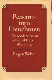 book Peasants into Frenchmen: The Modernization of Rural France, 1870-1914