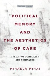 book Political Memory and the Aesthetics of Care: The Art of Complicity and Resistance